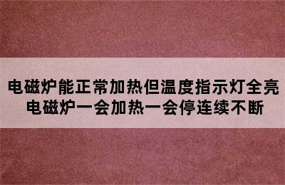 电磁炉能正常加热但温度指示灯全亮 电磁炉一会加热一会停连续不断